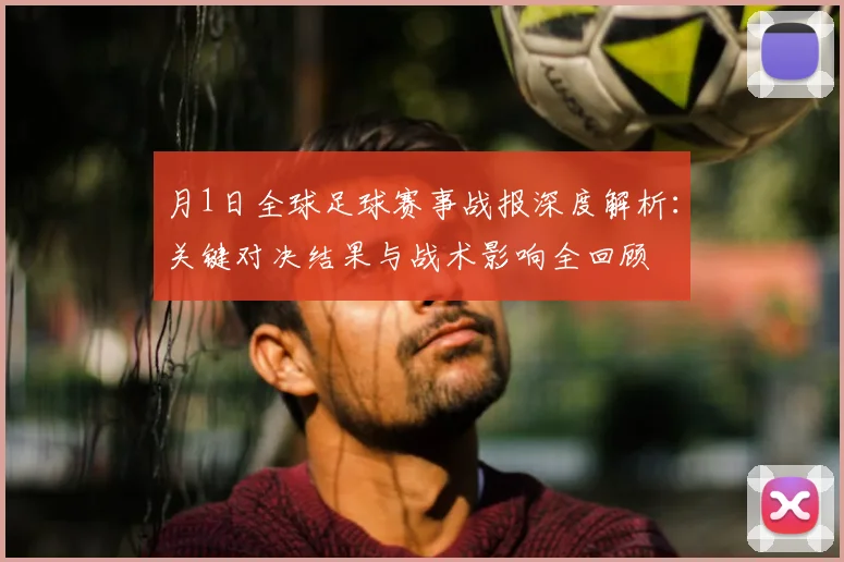 月1日全球足球赛事战报深度解析:关键对决结果与战术影响全回顾