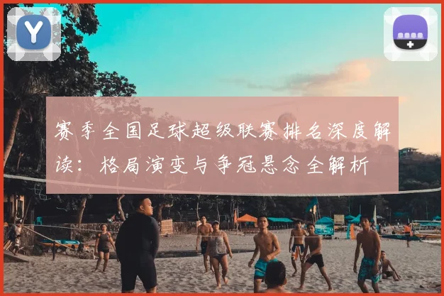 赛季全国足球超级联赛排名深度解读:格局演变与争冠悬念全解析