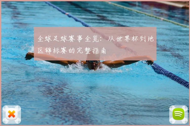 全球足球赛事全览:从世界杯到地区锦标赛的完整指南