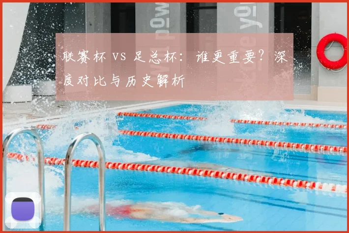 联赛杯 vs 足总杯:谁更重要?深度对比与历史解析
